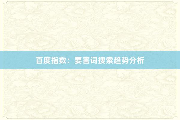 百度指数：要害词搜索趋势分析